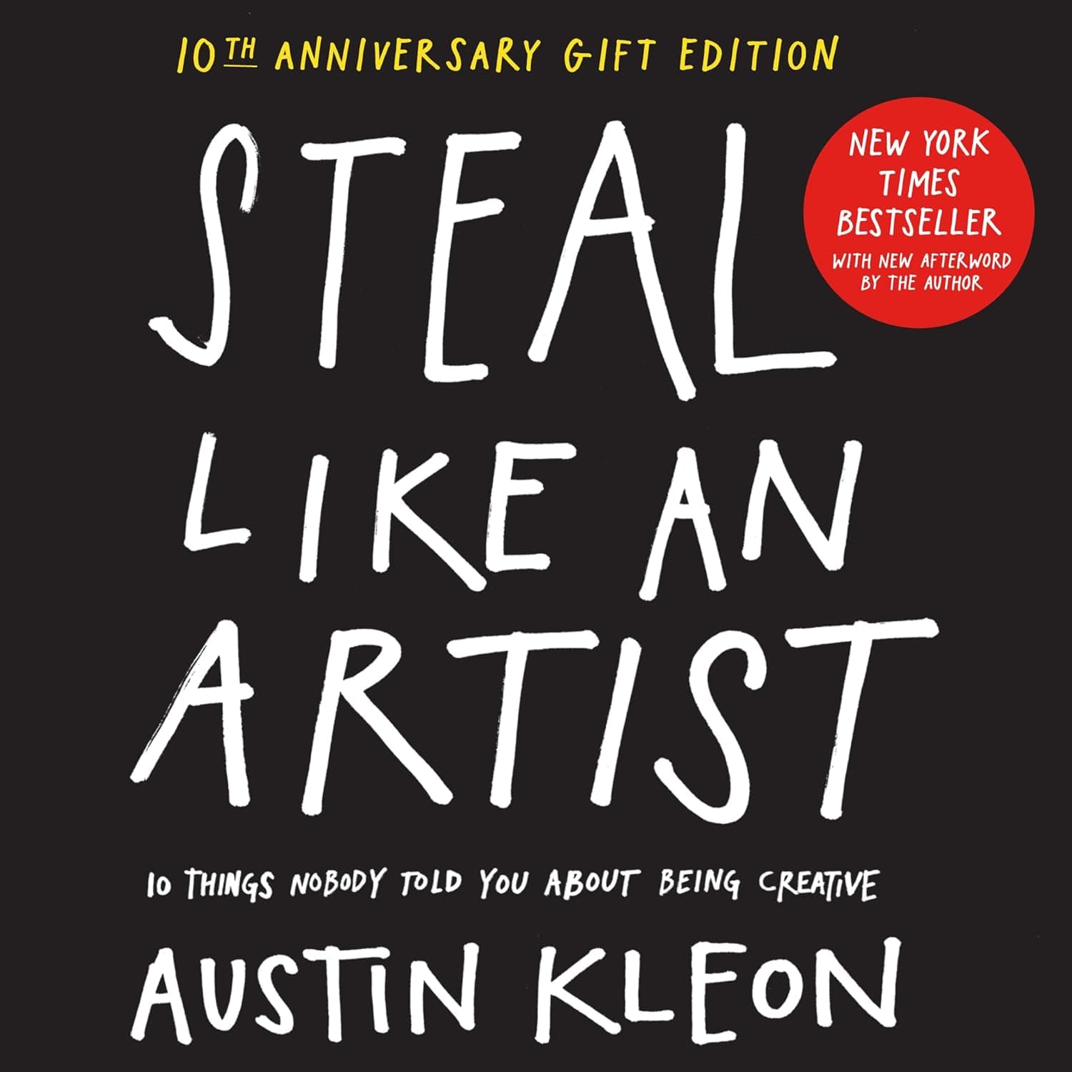 Steal Like an Artist 10th Anniversary Gift Edition with a New Afterword by the Author: 10 Things Nobody Told You About Being Creative (Austin Kleon)